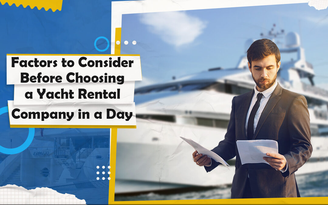 Factors to Consider Before Choosing a Yacht Rental Company in a Day